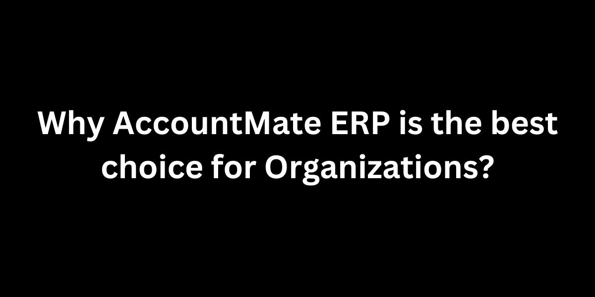 Why-AccountMate-ERP-is-the-best-choice-for-Organizations